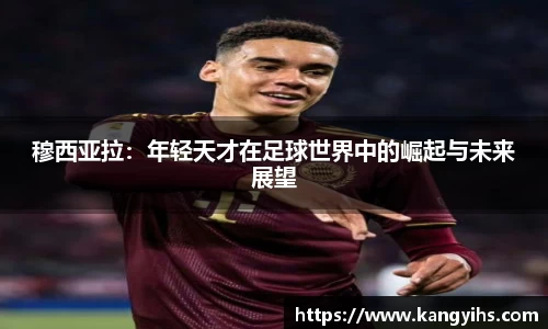 穆西亚拉：年轻天才在足球世界中的崛起与未来展望