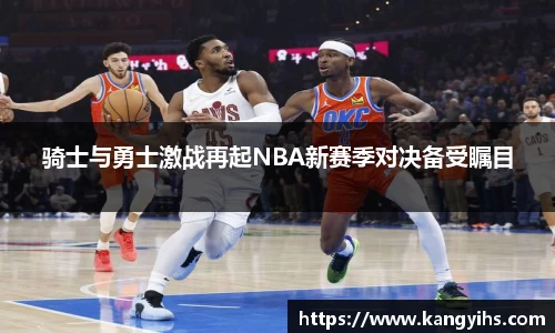 骑士与勇士激战再起NBA新赛季对决备受瞩目