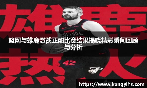 篮网与雄鹿激战正酣比赛结果揭晓精彩瞬间回顾与分析