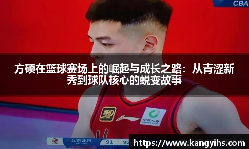 方硕在篮球赛场上的崛起与成长之路：从青涩新秀到球队核心的蜕变故事