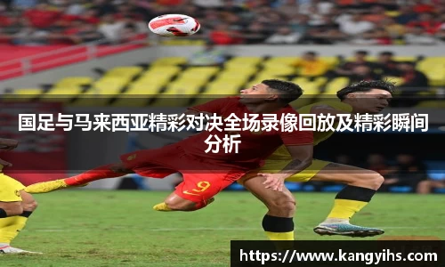国足与马来西亚精彩对决全场录像回放及精彩瞬间分析