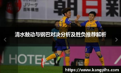 清水鼓动与钢巴对决分析及胜负推荐解析
