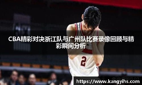 CBA精彩对决浙江队与广州队比赛录像回顾与精彩瞬间分析