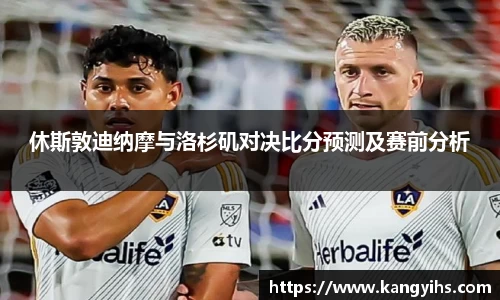 休斯敦迪纳摩与洛杉矶对决比分预测及赛前分析