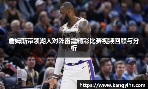 詹姆斯带领湖人对阵雷霆精彩比赛视频回顾与分析