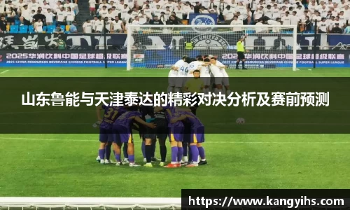 山东鲁能与天津泰达的精彩对决分析及赛前预测